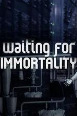Waiting For Immortality